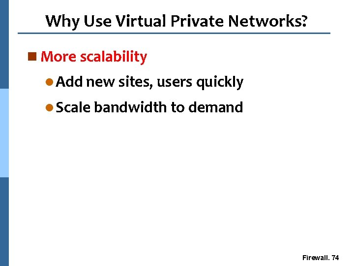 Why Use Virtual Private Networks? n More scalability l Add new sites, users quickly