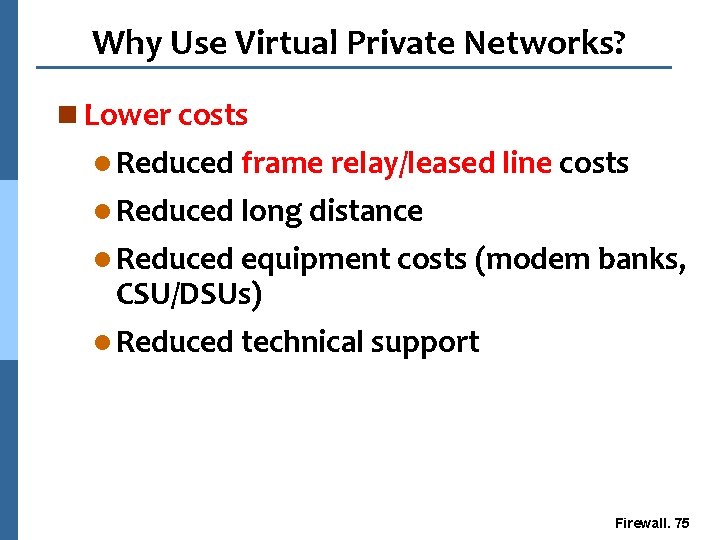 Why Use Virtual Private Networks? n Lower costs l Reduced frame relay/leased line costs