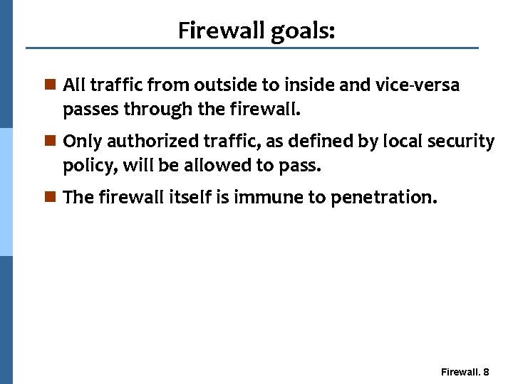 Firewall goals: n All traffic from outside to inside and vice-versa passes through the