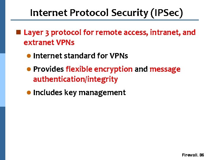 Internet Protocol Security (IPSec) n Layer 3 protocol for remote access, intranet, and extranet