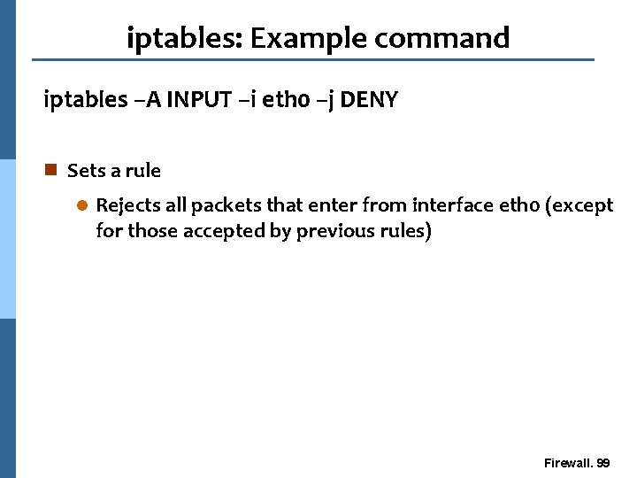 iptables: Example command iptables –A INPUT –i eth 0 –j DENY n Sets a