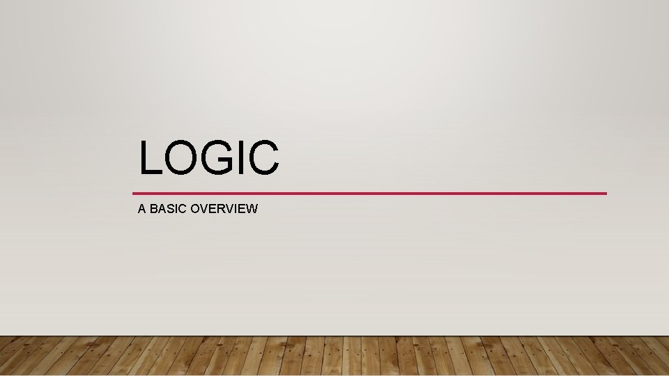 LOGIC A BASIC OVERVIEW 