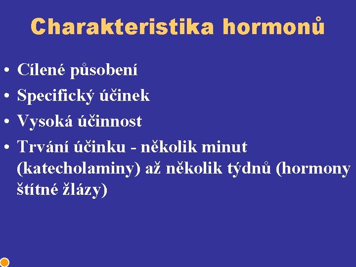 Charakteristika hormonů • • Cílené působení Specifický účinek Vysoká účinnost Trvání účinku - několik