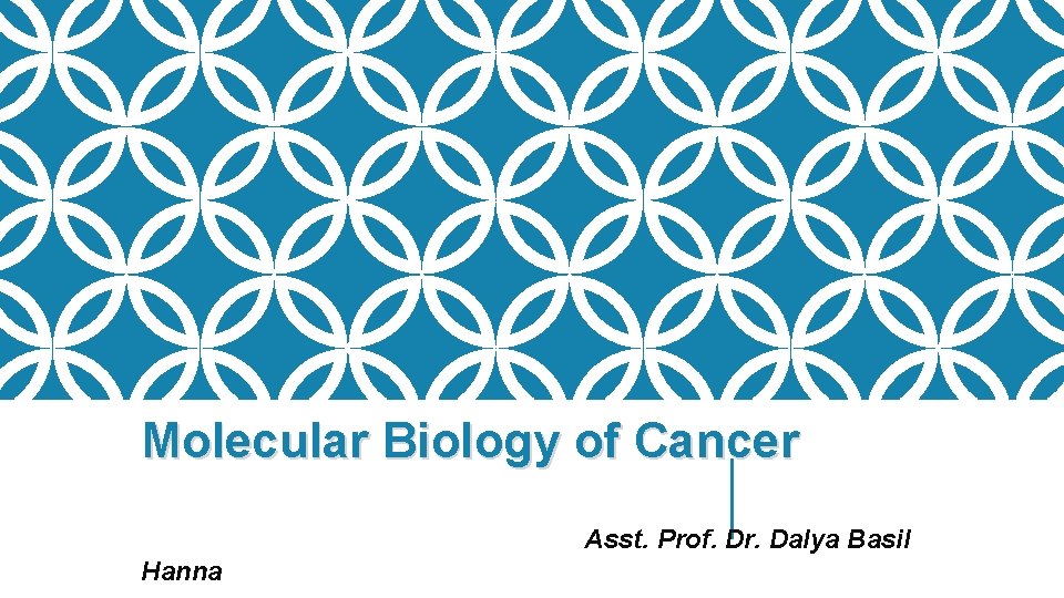  Molecular Biology of Cancer Asst. Prof. Dr. Dalya Basil Hanna 