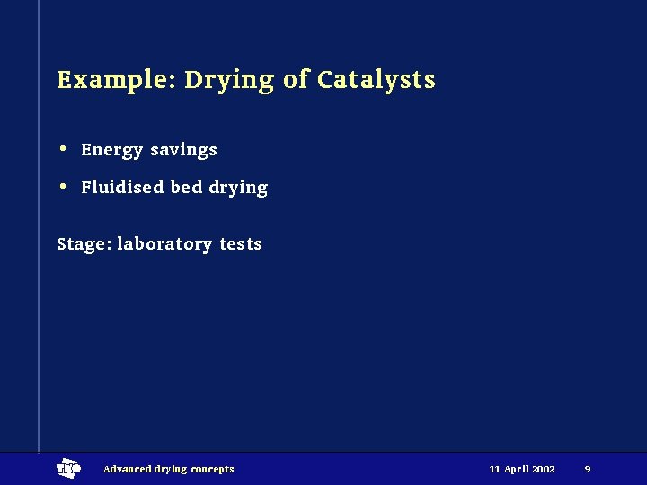 Example: Drying of Catalysts • Energy savings • Fluidised bed drying Stage: laboratory tests