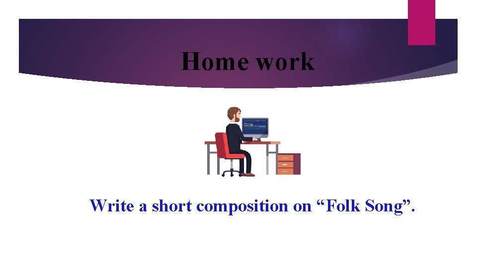 Home work Write a short composition on “Folk Song”. 