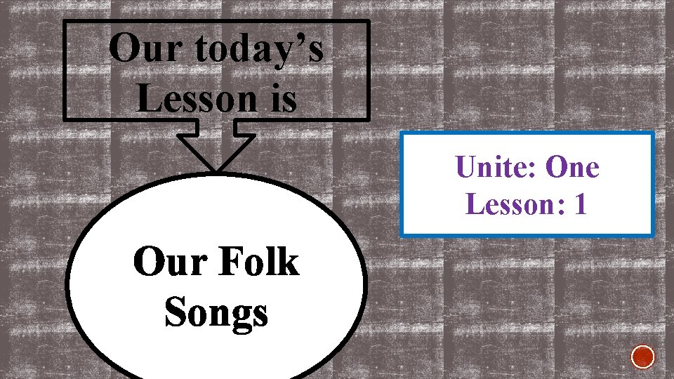 Our today’s Lesson is Unite: One Lesson: 1 Our Folk Songs 
