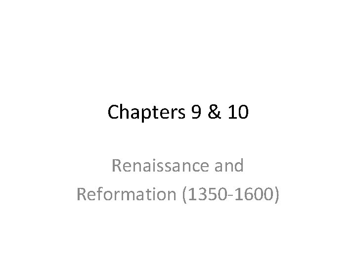 Chapters 9 & 10 Renaissance and Reformation (1350 -1600) 