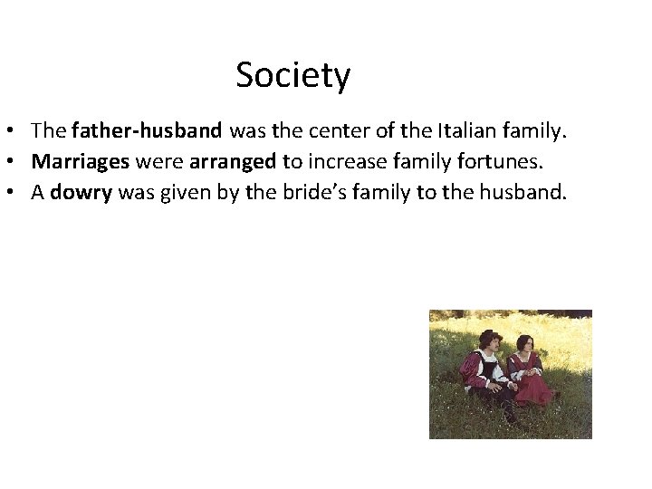 Society • The father-husband was the center of the Italian family. • Marriages were