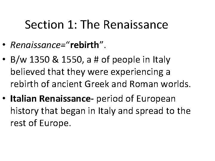 Section 1: The Renaissance • Renaissance=“rebirth”. • B/w 1350 & 1550, a # of