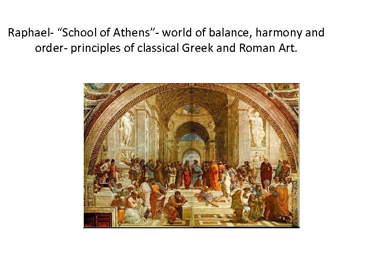 Raphael- “School of Athens”- world of balance, harmony and order- principles of classical Greek