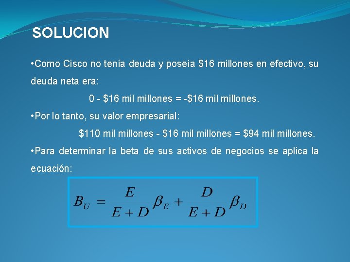 SOLUCION • Como Cisco no tenía deuda y poseía $16 millones en efectivo, su