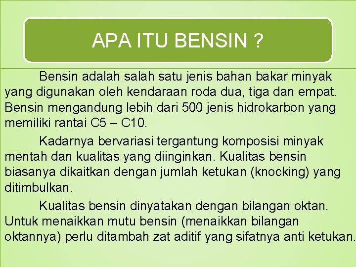 APA ITU BENSIN ? Bensin adalah satu jenis bahan bakar minyak yang digunakan oleh