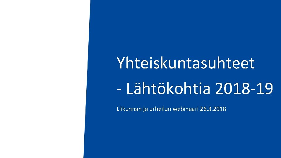 Yhteiskuntasuhteet - Lähtökohtia 2018 -19 Liikunnan ja urheilun webinaari 26. 3. 2018 