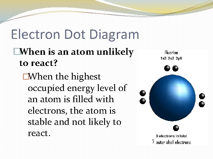 Electron Dot Diagram �When is an atom unlikely to react? �When the highest occupied