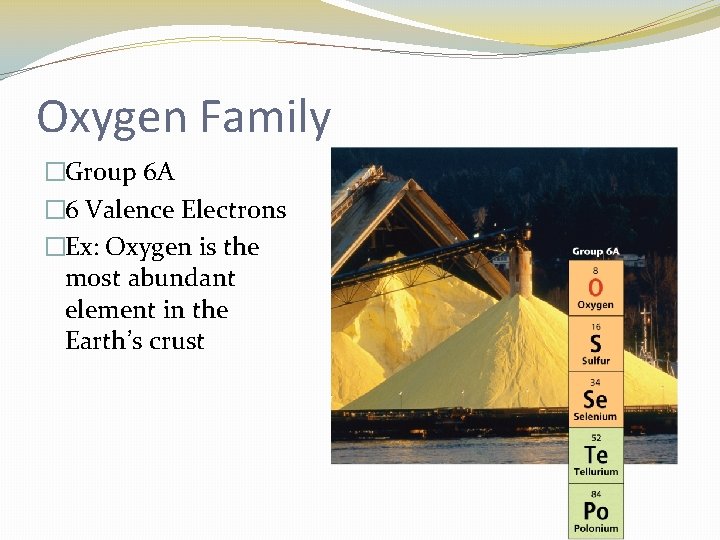 Oxygen Family �Group 6 A � 6 Valence Electrons �Ex: Oxygen is the most