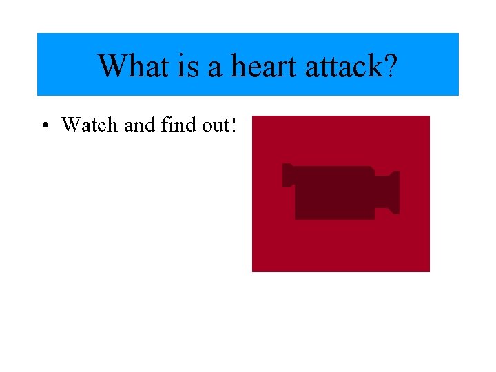 What is a heart attack? • Watch and find out! 