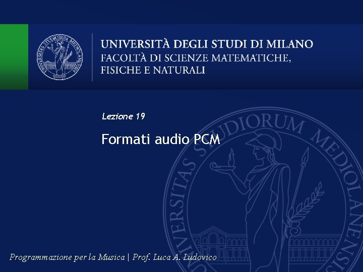 Lezione 19 Formati audio PCM Programmazione per la Musica | Prof. Luca A. Ludovico Lezione 19 Formati audio PCM Programmazione per la Musica | Prof. Luca A. Ludovico