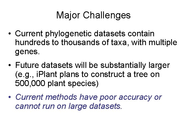 Major Challenges • Current phylogenetic datasets contain hundreds to thousands of taxa, with multiple