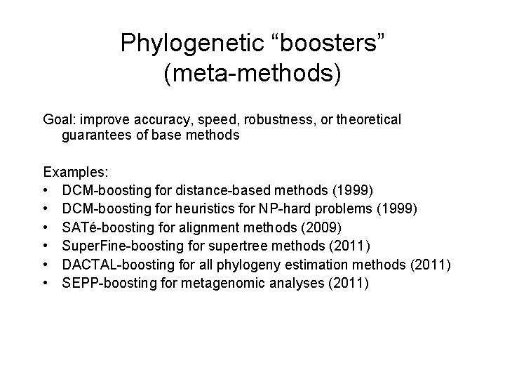 Phylogenetic “boosters” (meta-methods) Goal: improve accuracy, speed, robustness, or theoretical guarantees of base methods