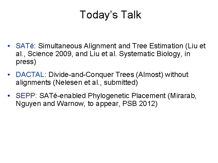 Today’s Talk • SATé: Simultaneous Alignment and Tree Estimation (Liu et al. , Science