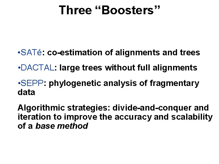 Three “Boosters” • SATé: co-estimation of alignments and trees • DACTAL: large trees without