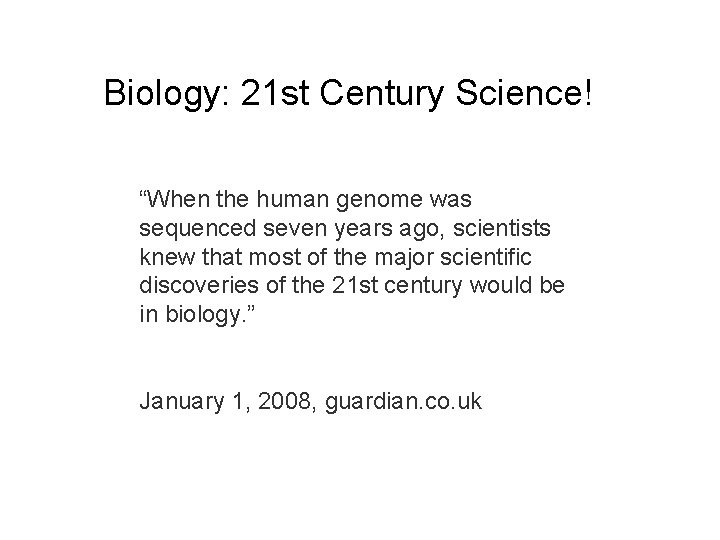 Biology: 21 st Century Science! “When the human genome was sequenced seven years ago,