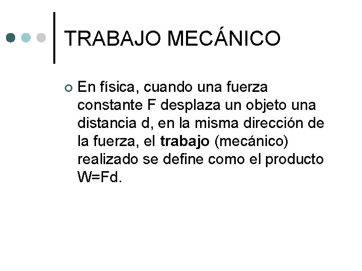TRABAJO MECÁNICO ¢ En física, cuando una fuerza constante F desplaza un objeto una TRABAJO MECÁNICO ¢ En física, cuando una fuerza constante F desplaza un objeto una