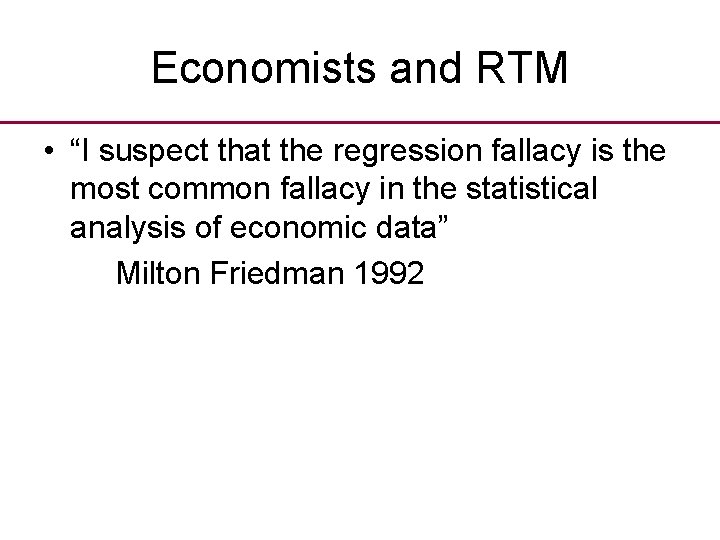 Economists and RTM • “I suspect that the regression fallacy is the most common