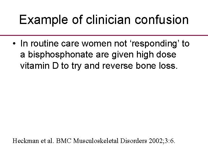 Example of clinician confusion • In routine care women not ‘responding’ to a bisphonate