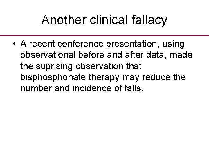 Another clinical fallacy • A recent conference presentation, using observational before and after data, Another clinical fallacy • A recent conference presentation, using observational before and after data,