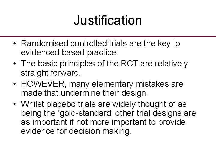 Justification • Randomised controlled trials are the key to evidenced based practice. • The Justification • Randomised controlled trials are the key to evidenced based practice. • The
