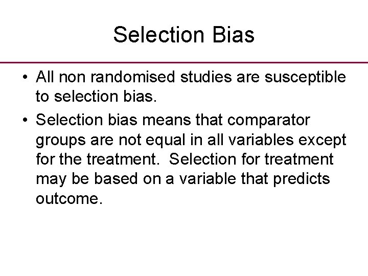 Selection Bias • All non randomised studies are susceptible to selection bias. • Selection