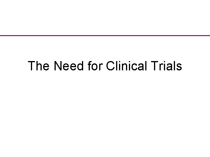 The Need for Clinical Trials 