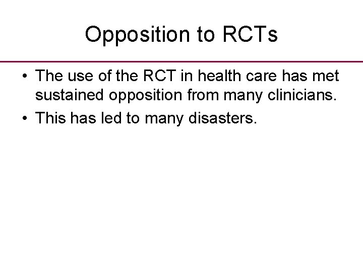 Opposition to RCTs • The use of the RCT in health care has met