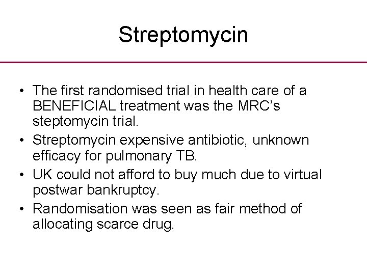 Streptomycin • The first randomised trial in health care of a BENEFICIAL treatment was