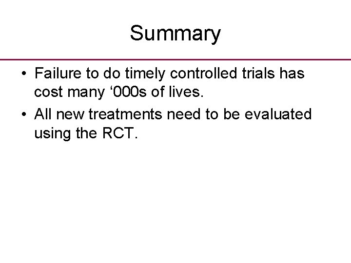 Summary • Failure to do timely controlled trials has cost many ‘ 000 s