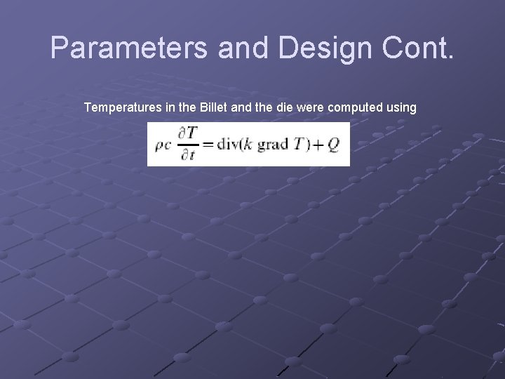Parameters and Design Cont. Temperatures in the Billet and the die were computed using