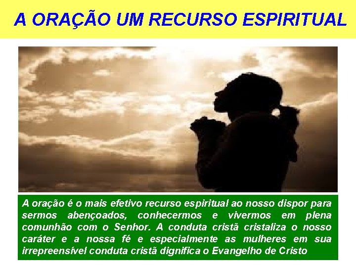 A ORAÇÃO UM RECURSO ESPIRITUAL A oração é o mais efetivo recurso espiritual ao