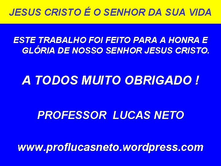 JESUS CRISTO É O SENHOR DA SUA VIDA ESTE TRABALHO FOI FEITO PARA A