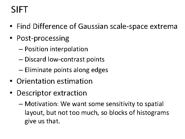 SIFT • Find Difference of Gaussian scale-space extrema • Post-processing – Position interpolation –