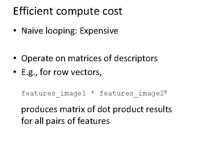 Efficient compute cost • Naïve looping: Expensive • Operate on matrices of descriptors •