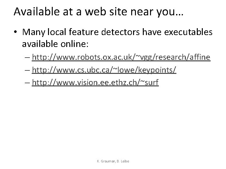 Available at a web site near you… • Many local feature detectors have executables