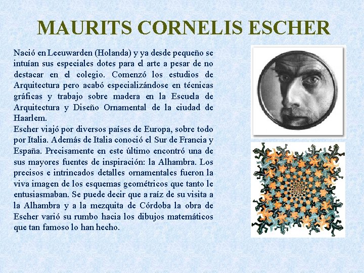 MAURITS CORNELIS ESCHER Nació en Leeuwarden (Holanda) y ya desde pequeño se intuían sus