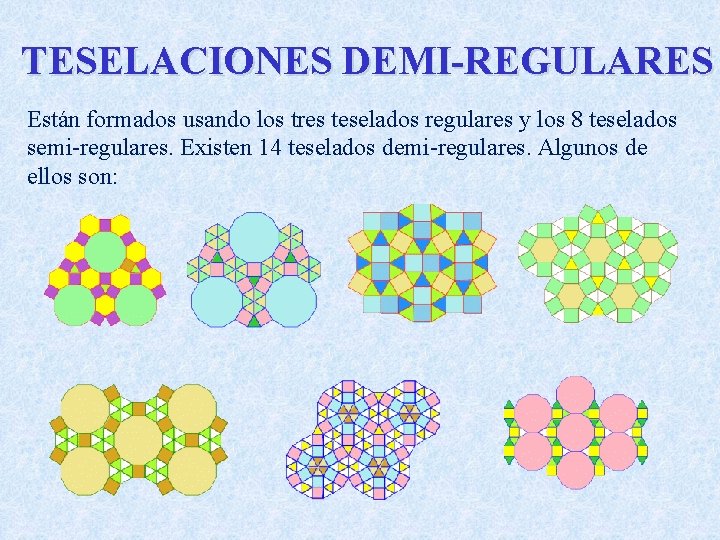 TESELACIONES DEMI-REGULARES Están formados usando los tres teselados regulares y los 8 teselados semi-regulares.
