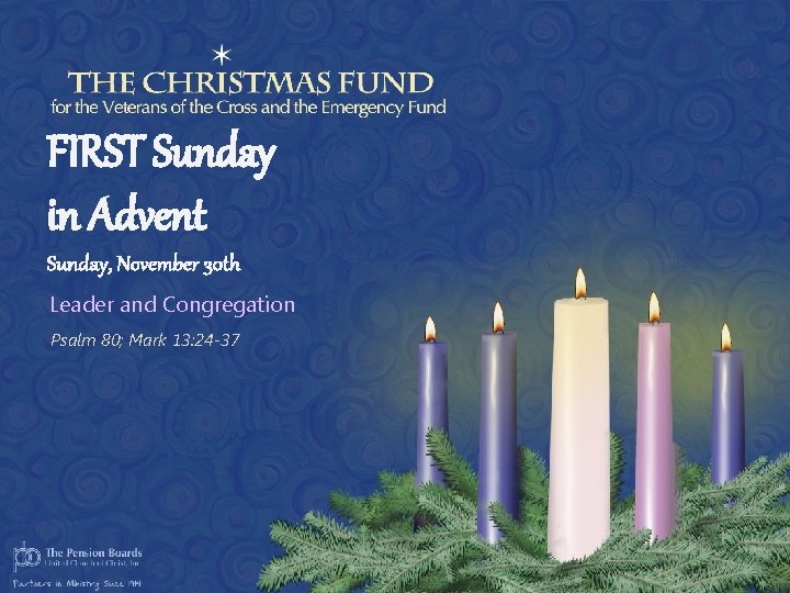 FIRST Sunday in Advent Sunday, November 30 th Leader and Congregation Psalm 80; Mark