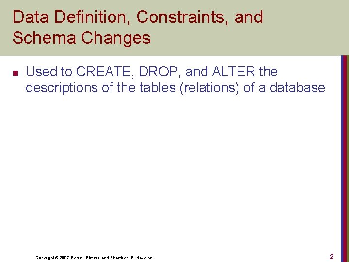 Data Definition, Constraints, and Schema Changes n Used to CREATE, DROP, and ALTER the