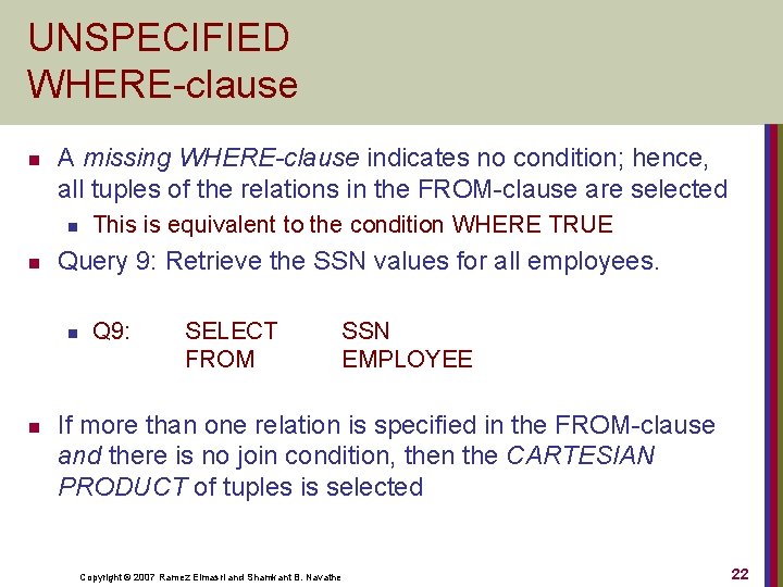 UNSPECIFIED WHERE-clause n A missing WHERE-clause indicates no condition; hence, all tuples of the