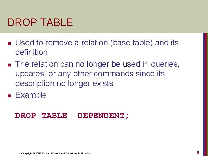 DROP TABLE n n n Used to remove a relation (base table) and its