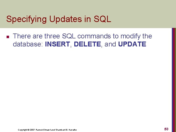 Specifying Updates in SQL n There are three SQL commands to modify the database: